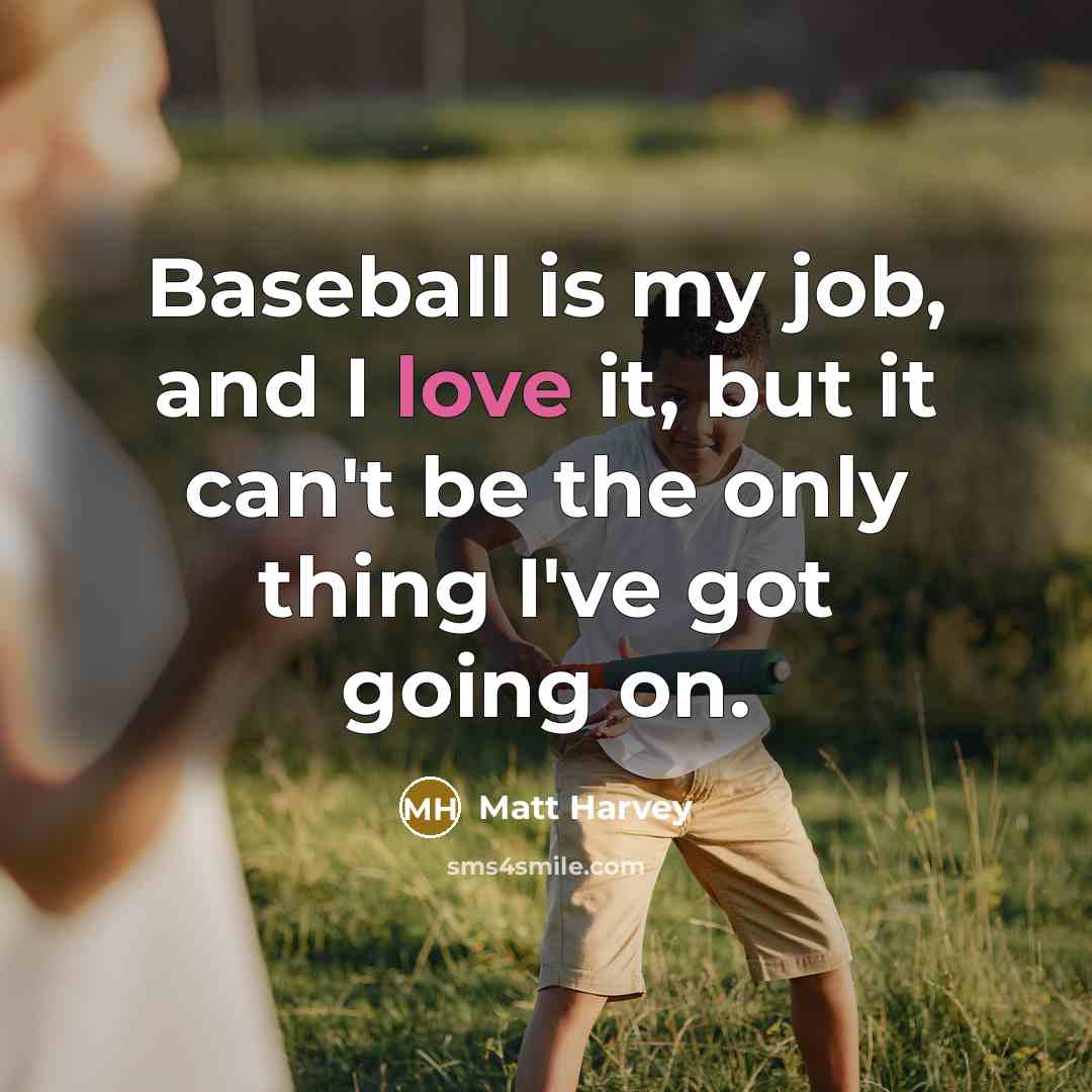 “Baseball is my job, and I love it, but it…” quote by Matt Harvey