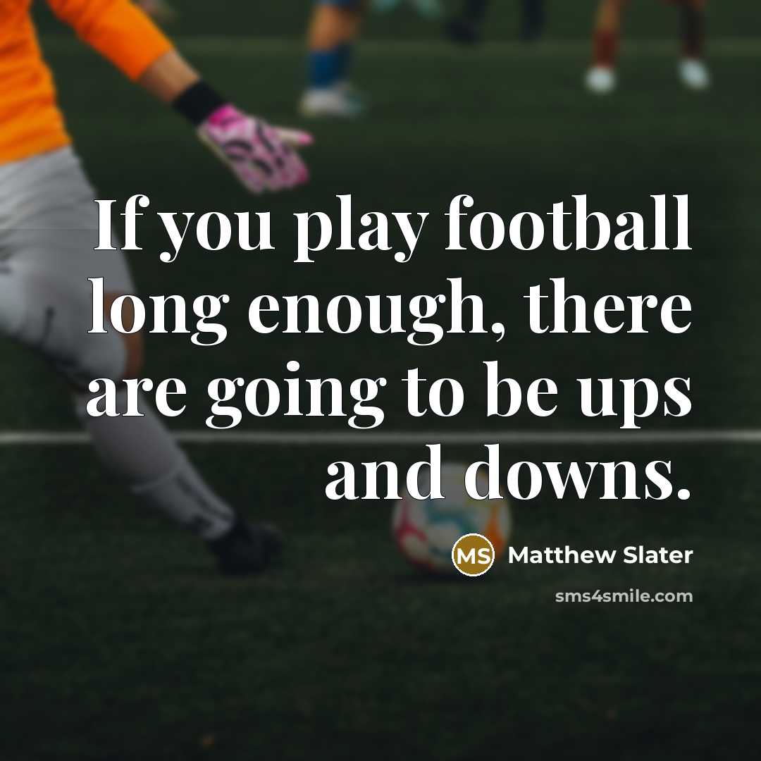 “If you play football long enough, there are going to…” quote by Matthew Slater