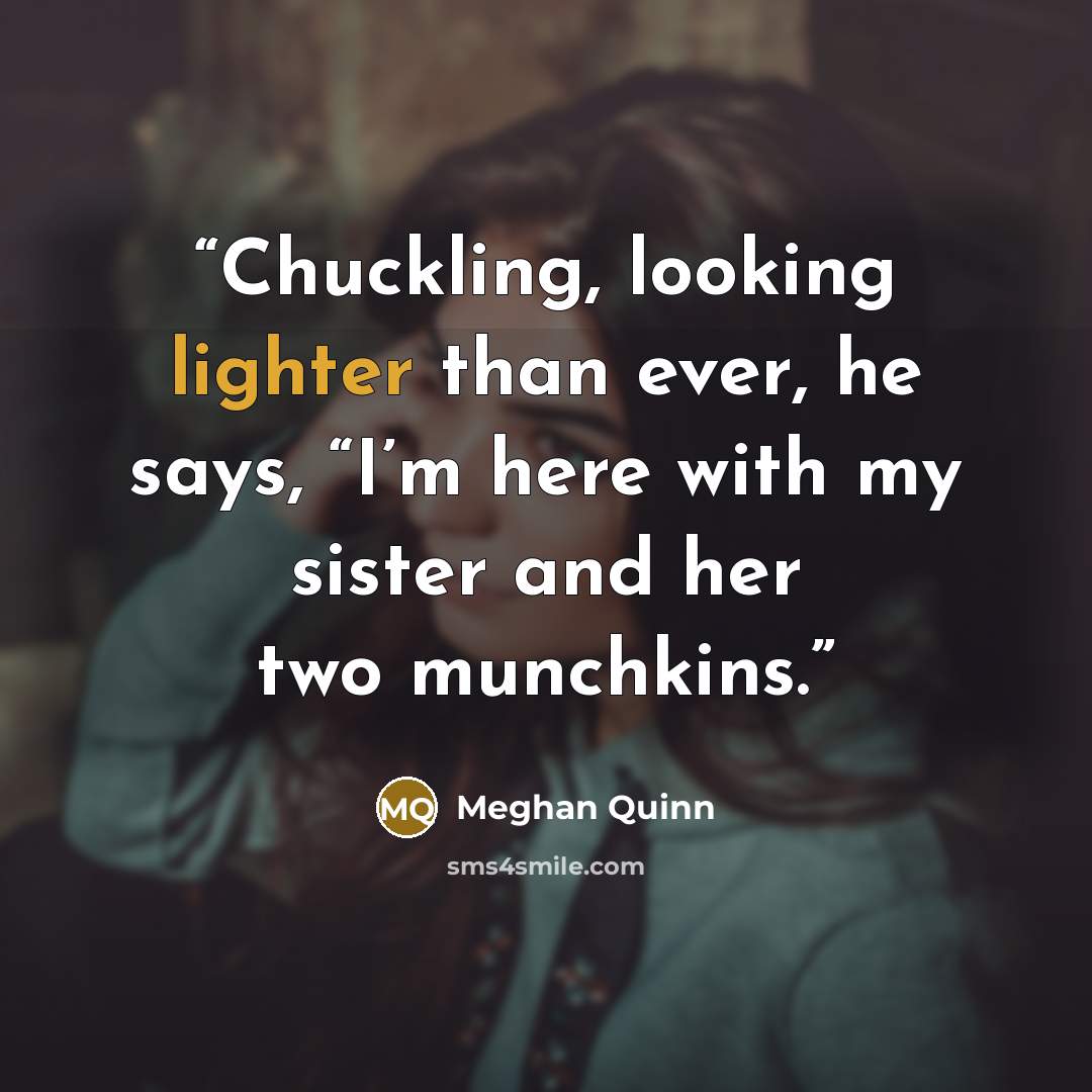 “Chuckling, looking lighter than ever, he says, “I’m here with my sister and her two munchkins.” quote by Meghan Quinn