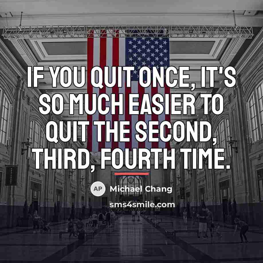 “If you quit once, it's so much easier to quit…” quote by Michael Chang