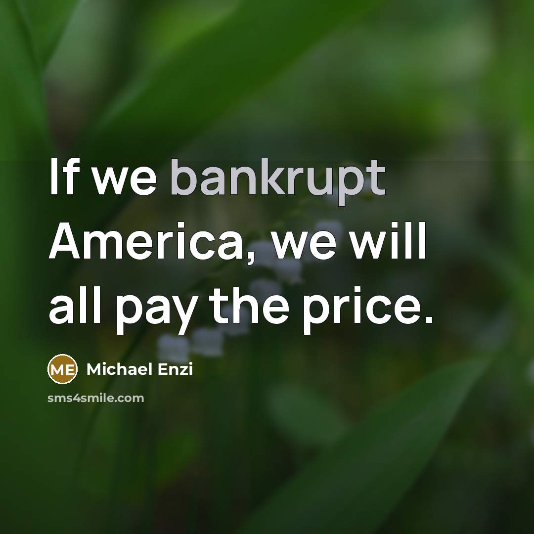 “If we bankrupt America, we will all pay the price.…” quote by Michael Enzi