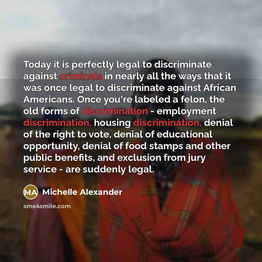 “Today it is perfectly legal to discriminate against criminals in…” quote by Michelle Alexander