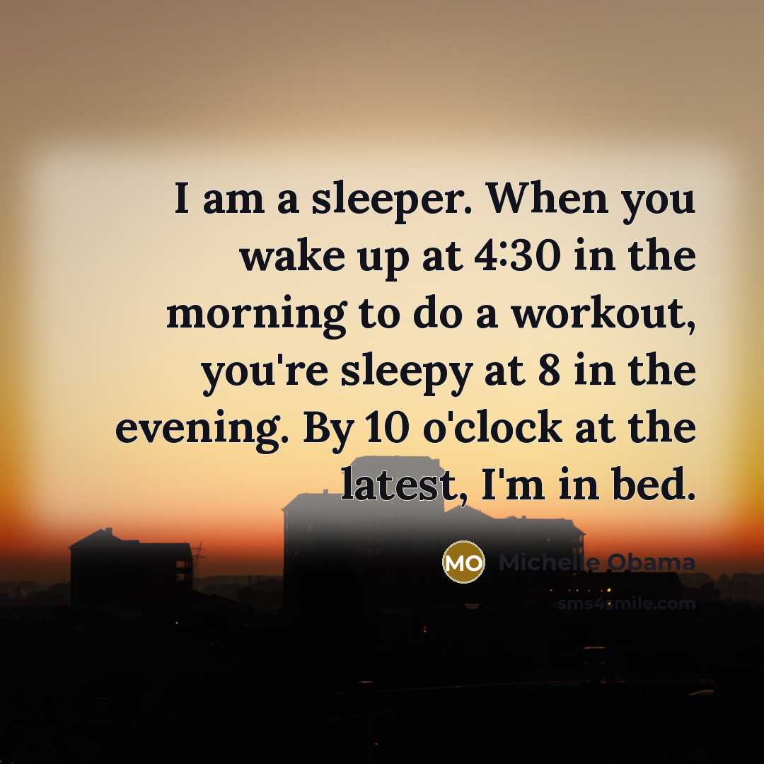 “I am a sleeper. When you wake up at 4:30…” quote by Michelle Obama