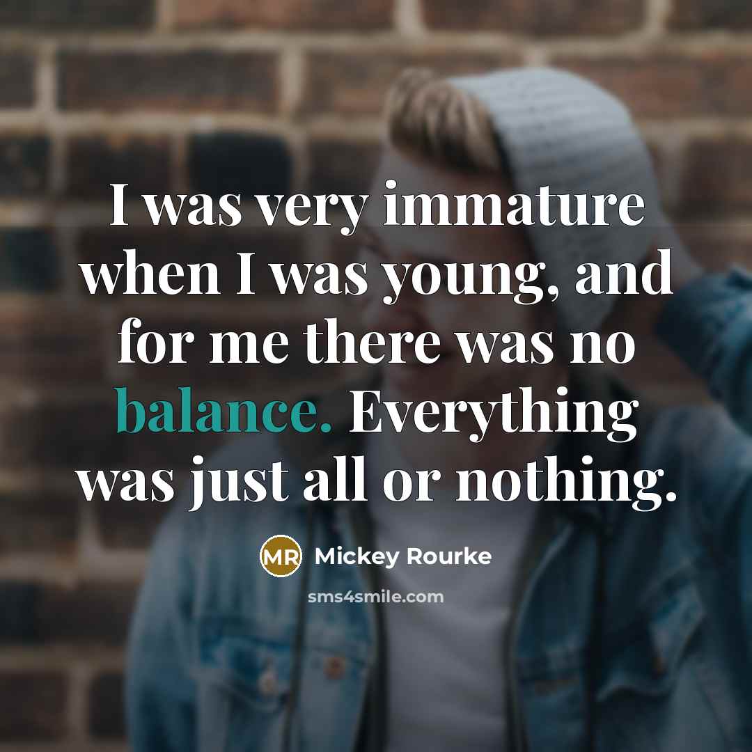 “I was very immature when I was young, and for…” quote by Mickey Rourke
