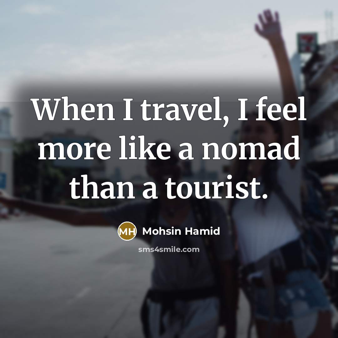 “When I travel, I feel more like a nomad than…” quote by Mohsin Hamid
