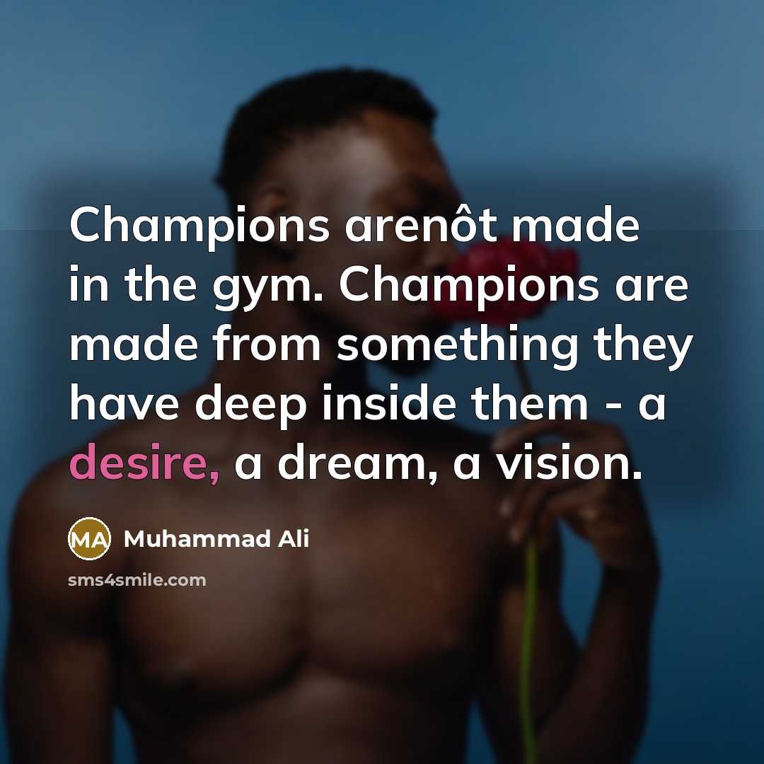 “Champions arenôt made in the gym. Champions are made from…” quote by Muhammad Ali