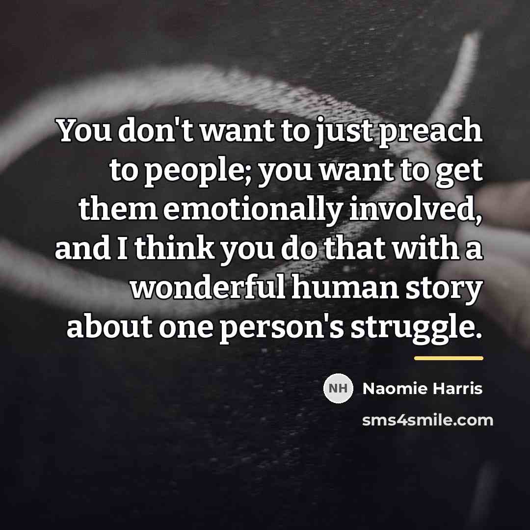 “You don't want to just preach to people; you want…” quote by Naomie Harris