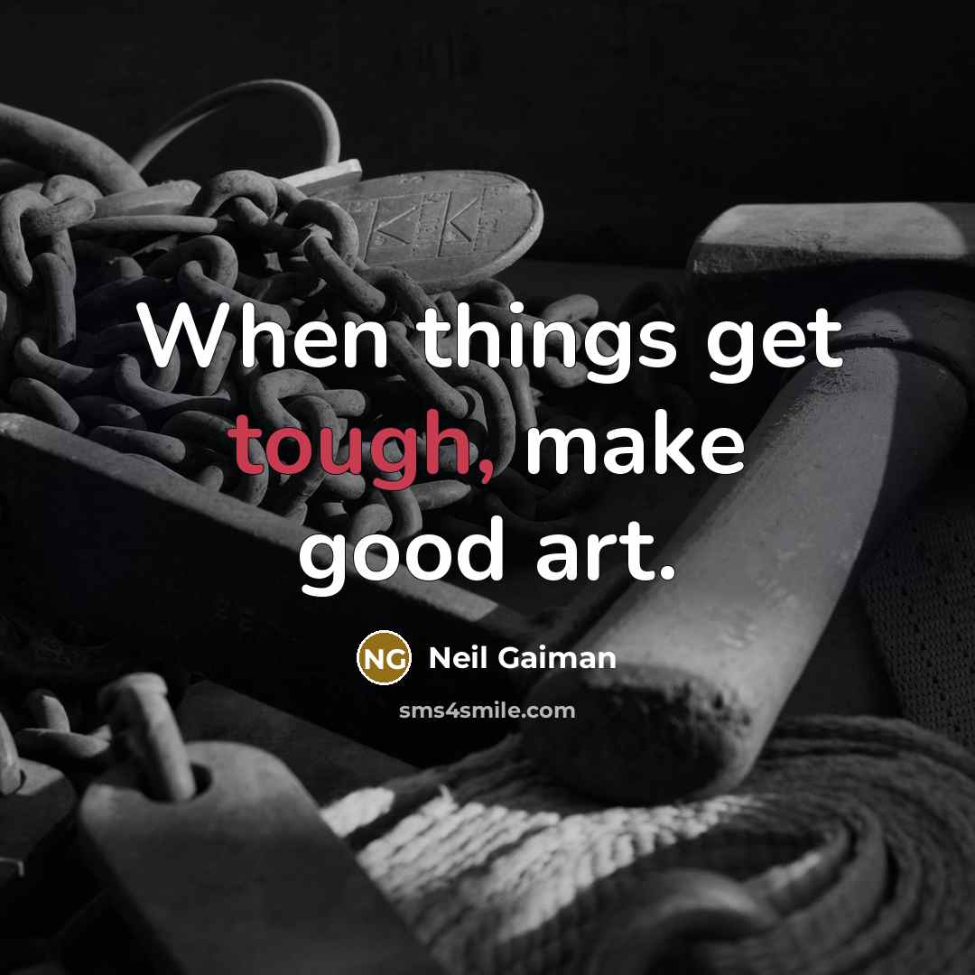 “When things get tough, make good art.…” quote by Neil Gaiman