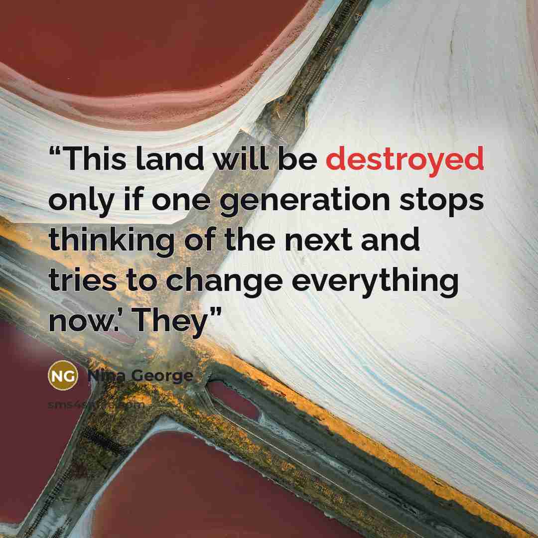 “This land will be destroyed only if one generation stops thinking of the next and tries to change everything now.’ They” quote by Nina George