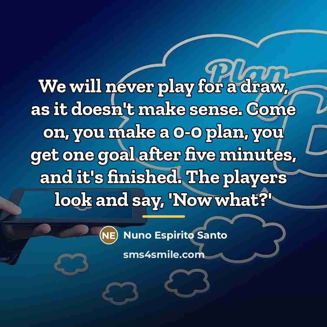 “We will never play for a draw, as it doesn't…” quote by Nuno Espirito Santo