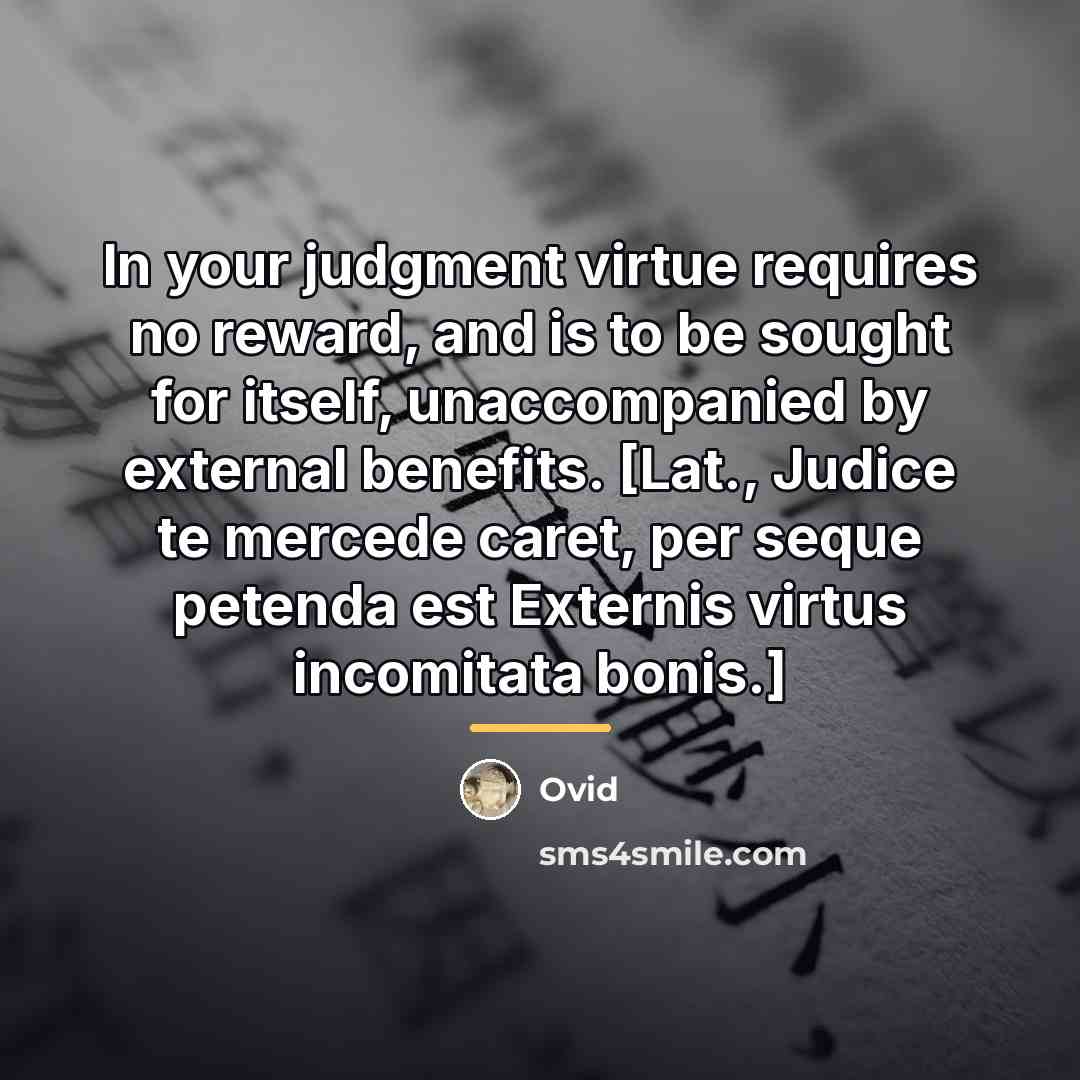 “In your judgment virtue requires no reward, and is to…” quote by Ovid