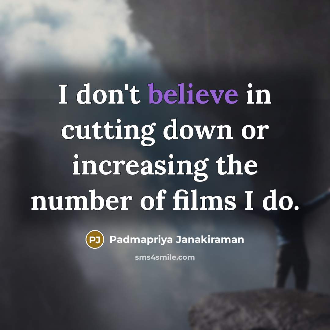 “I don't believe in cutting down or increasing the number…” quote by Padmapriya Janakiraman
