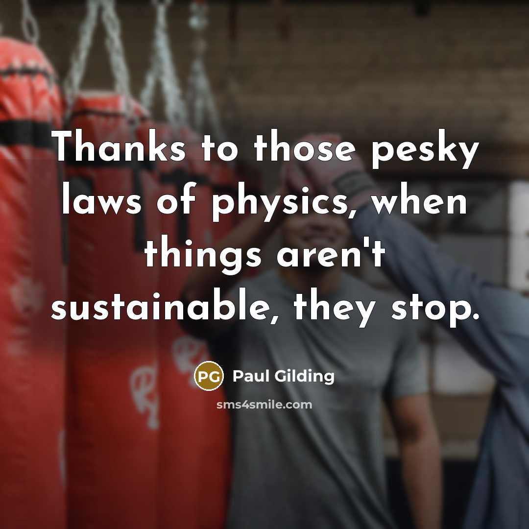 “Thanks to those pesky laws of physics, when things aren't…” quote by Paul Gilding