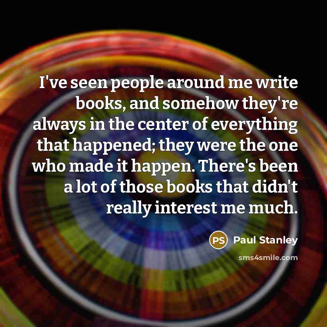 “I've seen people around me write books, and somehow they're…” quote by Paul Stanley