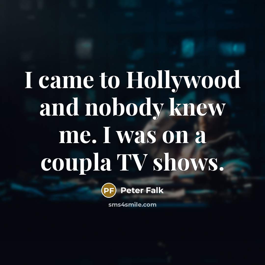 “I came to Hollywood and nobody knew me. I was…” quote by Peter Falk