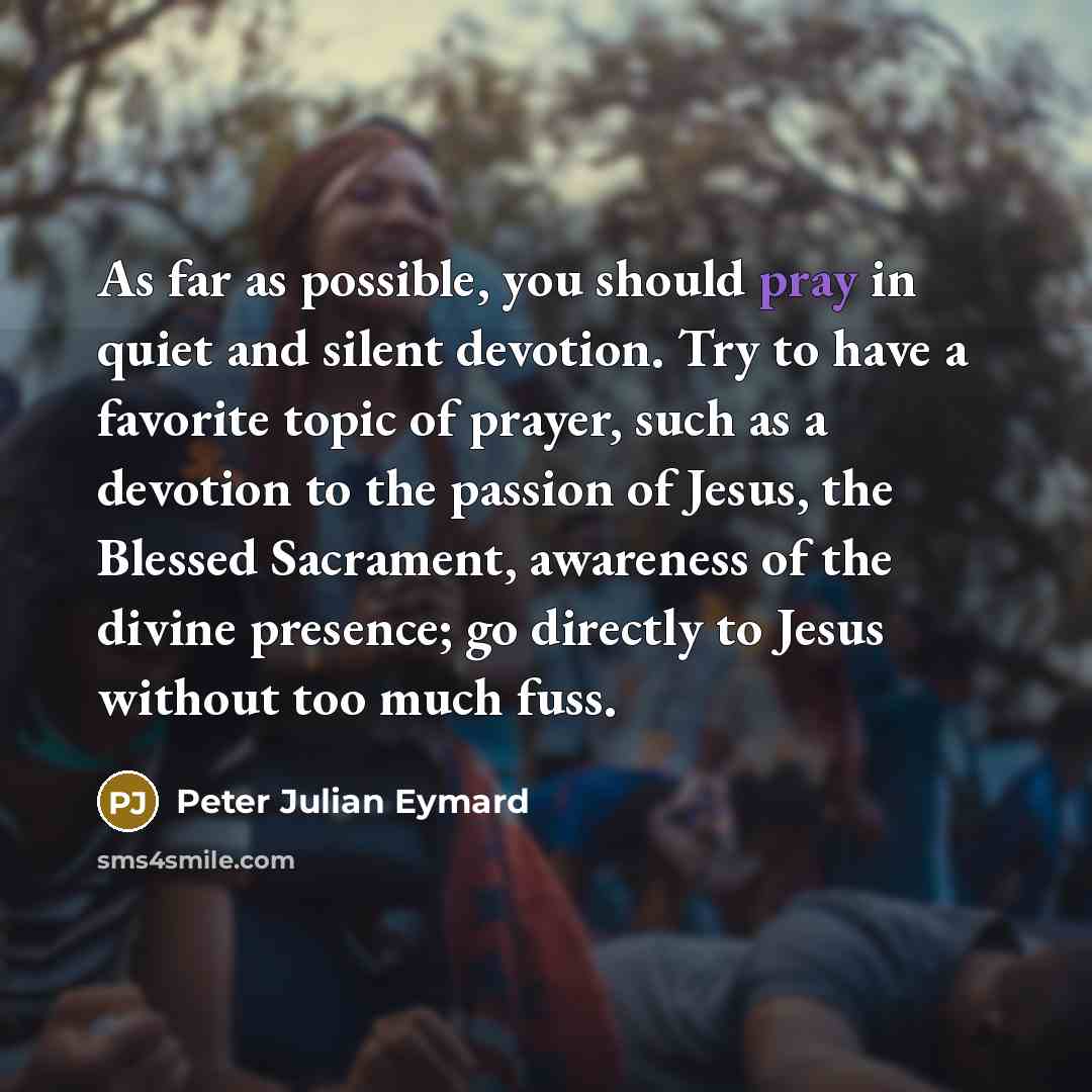 “As far as possible, you should pray in quiet and…” quote by Peter Julian Eymard