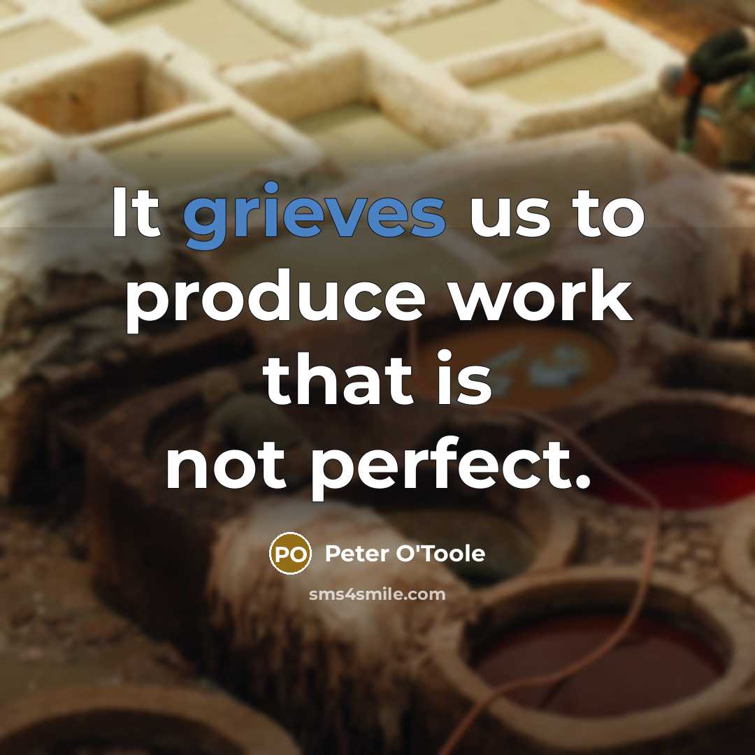 “It grieves us to produce work that is not perfect.” quote by Peter O'Toole