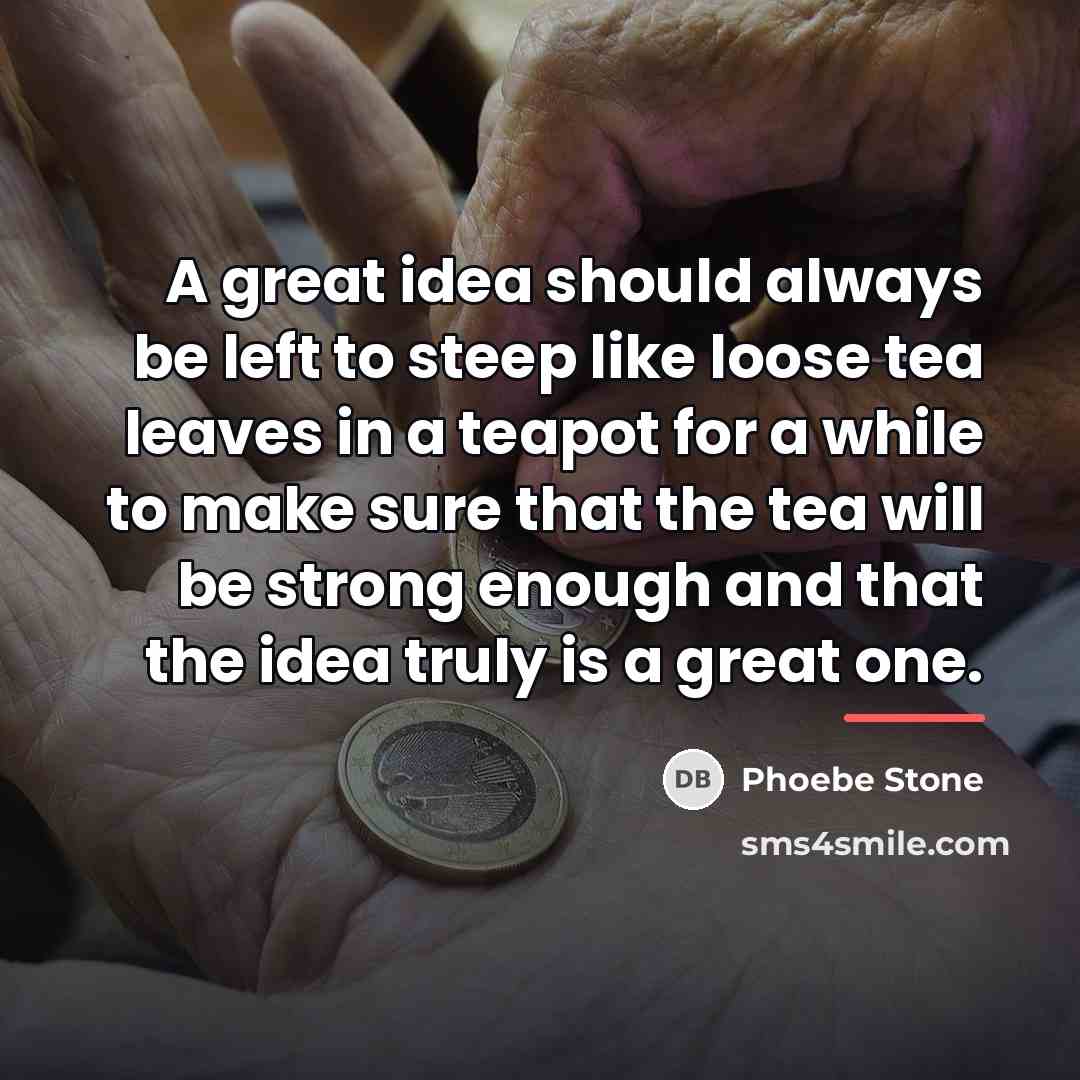 “A great idea should always be left to steep like…” quote by Phoebe Stone