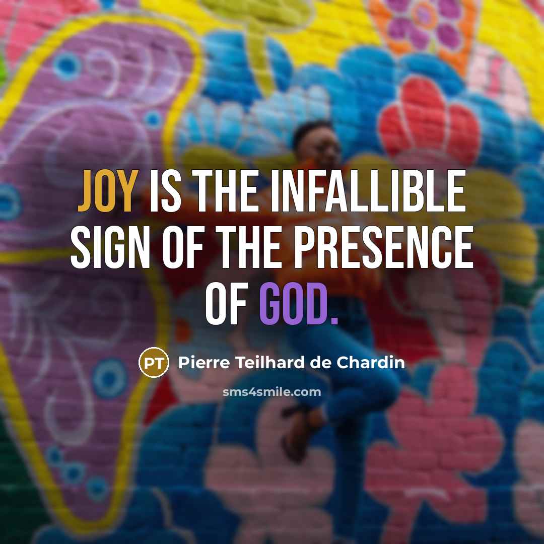 “Joy is the infallible sign of the presence of God.…” quote by Pierre Teilhard de Chardin