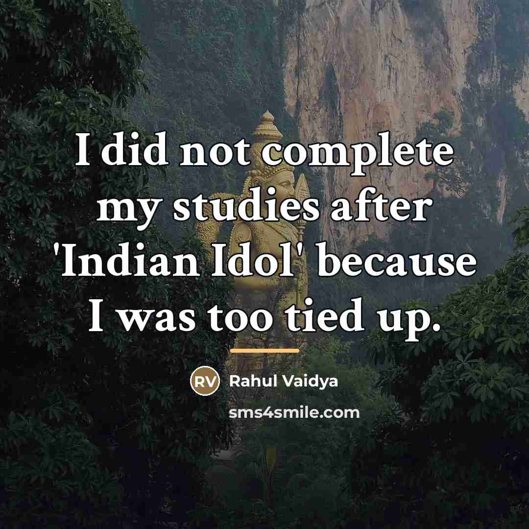 “I did not complete my studies after 'Indian Idol' because…” quote by Rahul Vaidya