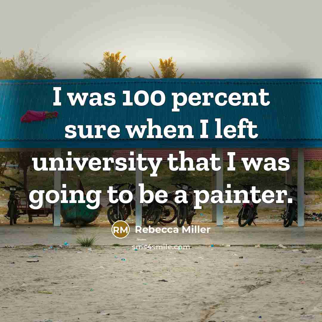“I was 100 percent sure when I left university that…” quote by Rebecca Miller