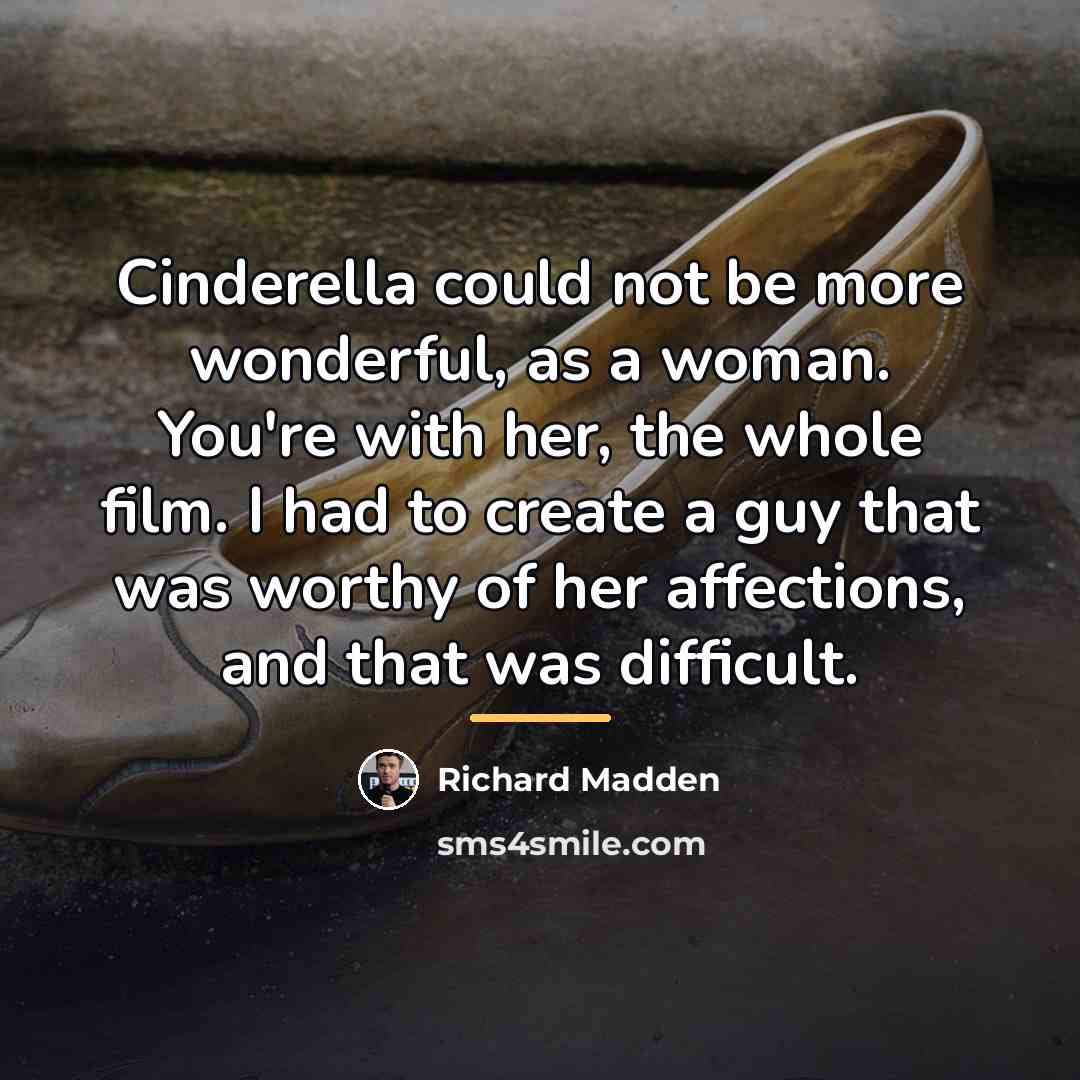 “Cinderella could not be more wonderful, as a woman. You're…” quote by Richard Madden