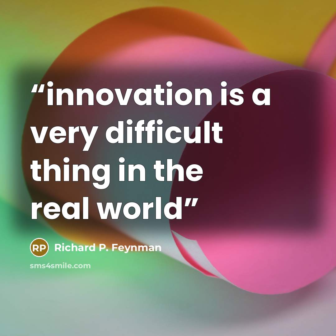 “innovation is a very difficult thing in the real world” quote by Richard P. Feynman