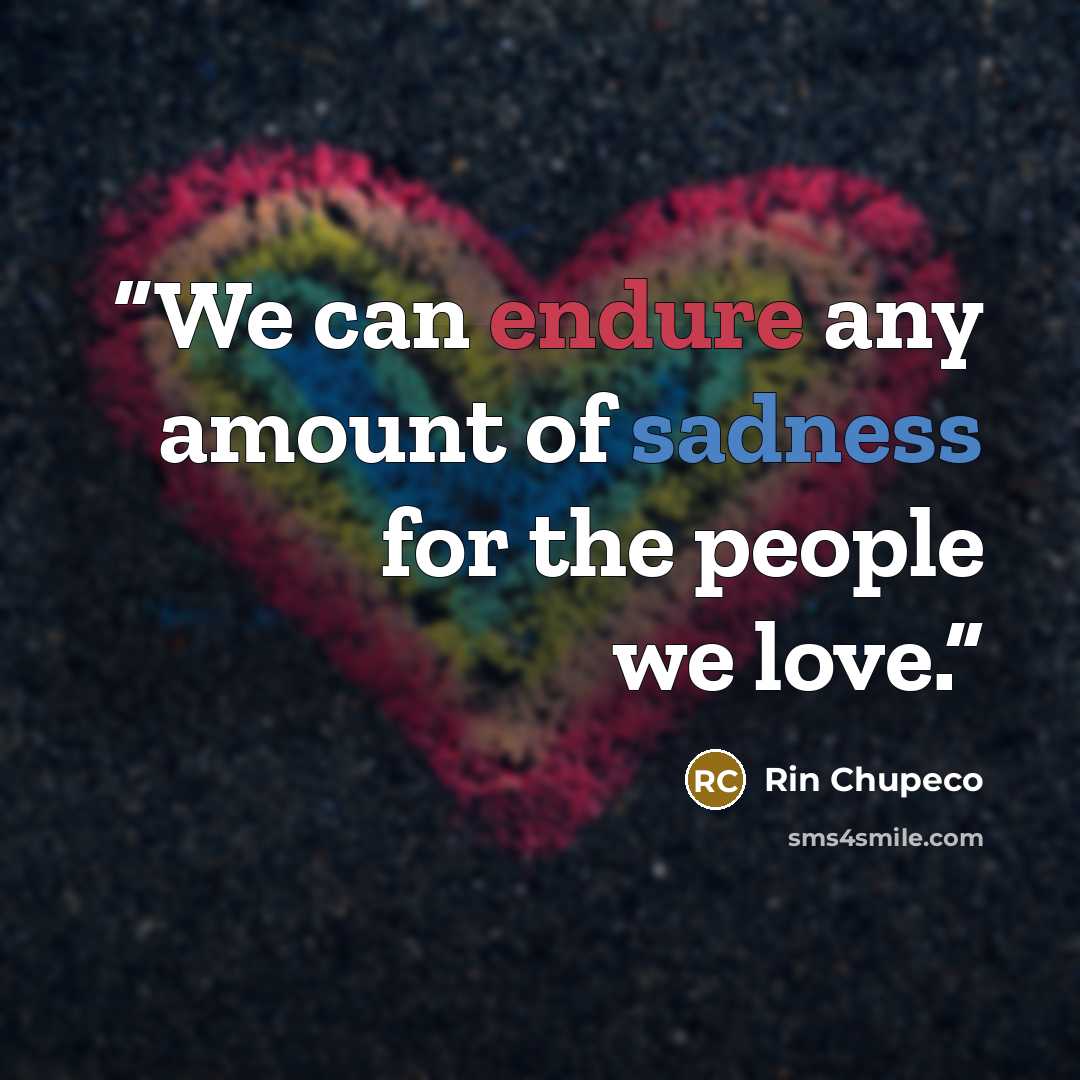 “We can endure any amount of sadness for the people we love.” quote by Rin Chupeco