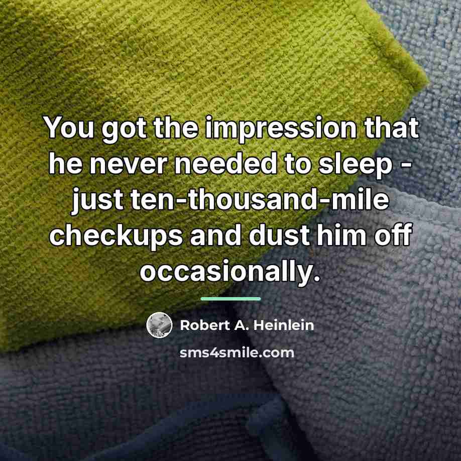 “You got the impression that he never needed to sleep…” quote by Robert A. Heinlein