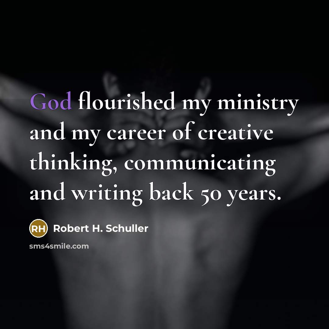 “God flourished my ministry and my career of creative thinking,…” quote by Robert H. Schuller