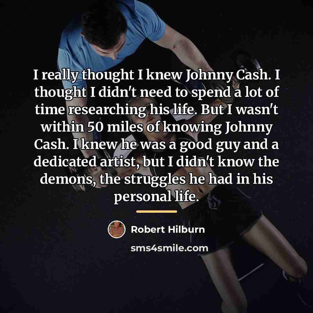“I really thought I knew Johnny Cash. I thought I…” quote by Robert Hilburn