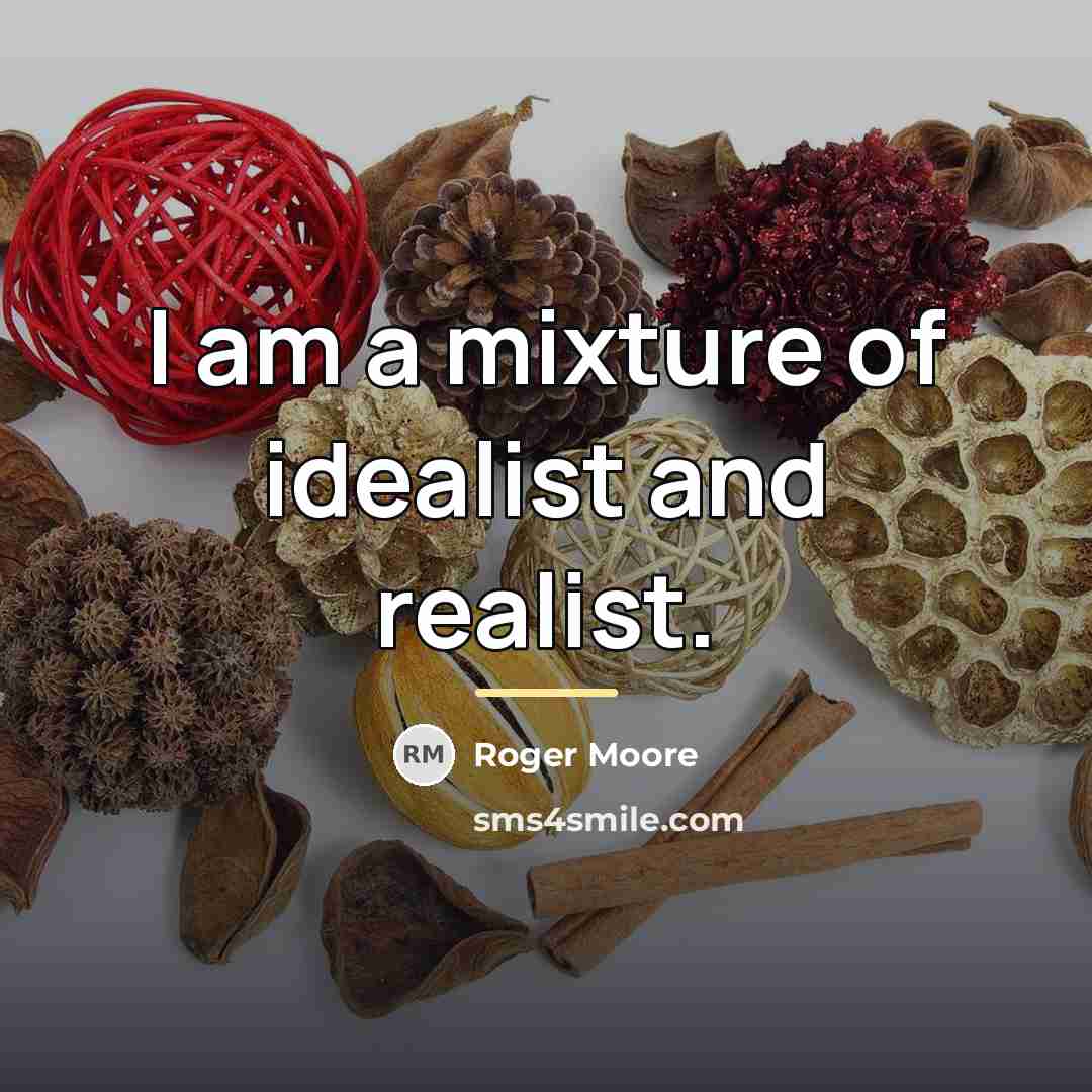 “I am a mixture of idealist and realist.…” quote by Roger Moore