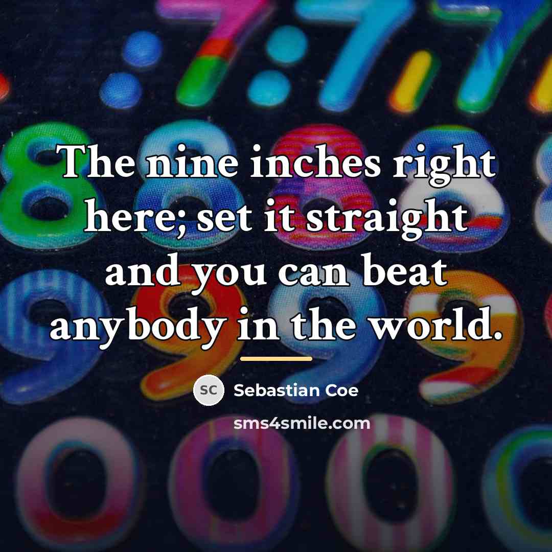 “The nine inches right here; set it straight and you…” quote by Sebastian Coe