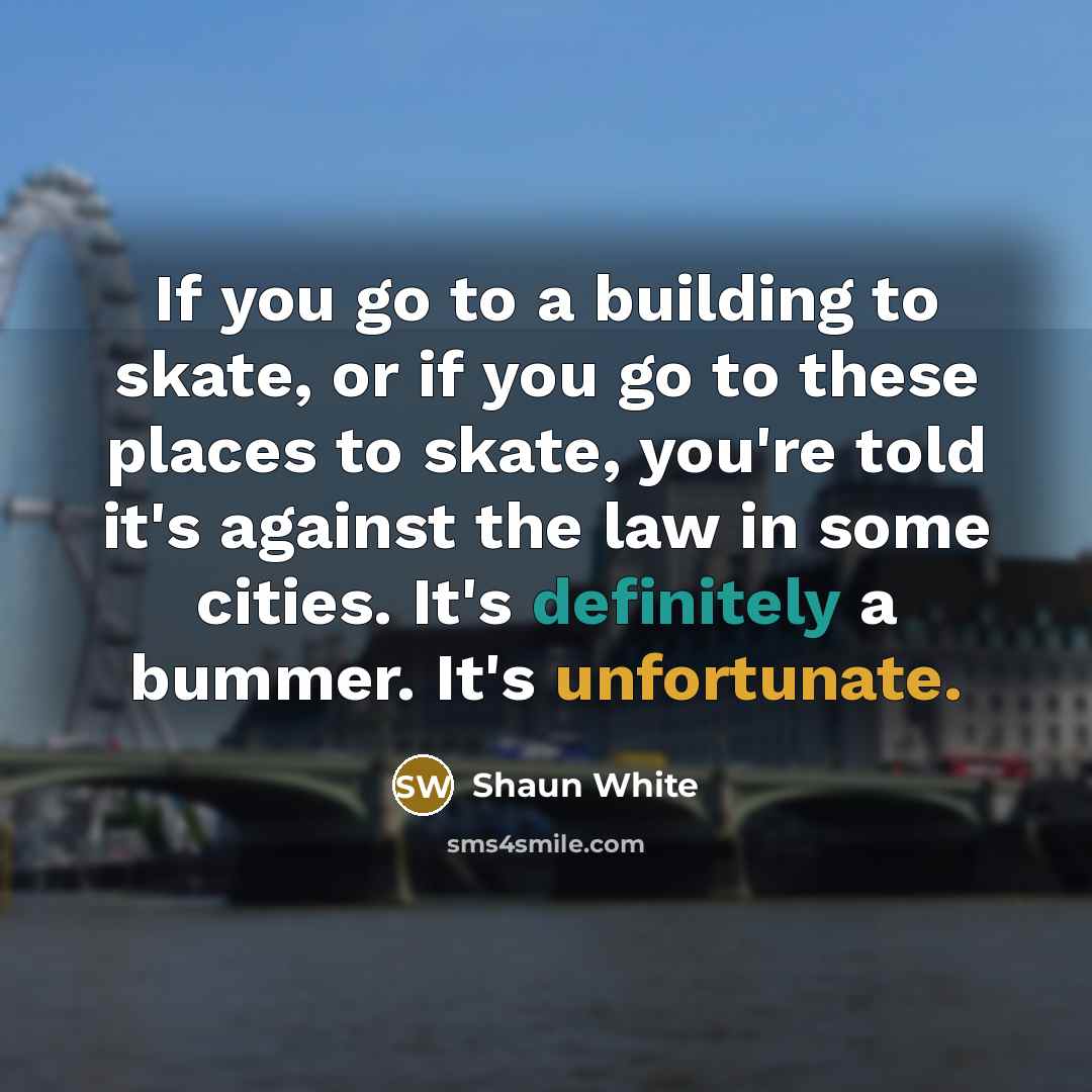 “If you go to a building to skate, or if…” quote by Shaun White