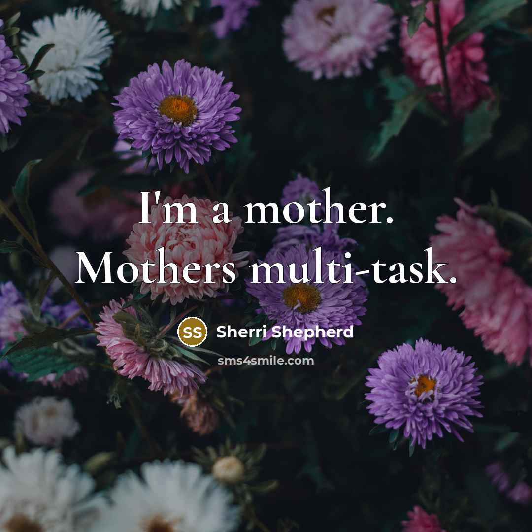 “I'm a mother. Mothers multi-task.…” quote by Sherri Shepherd