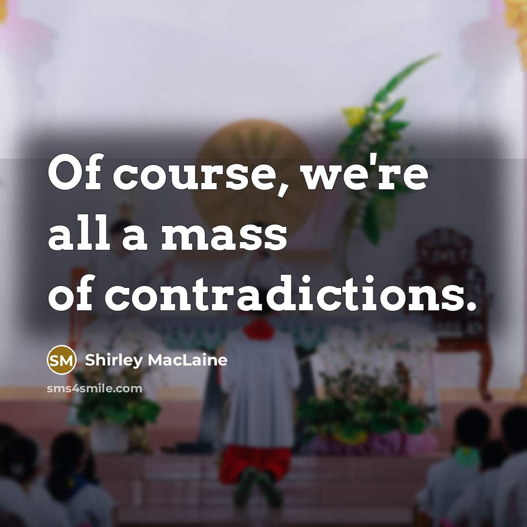 “Of course, we're all a mass of contradictions.…” quote by Shirley MacLaine
