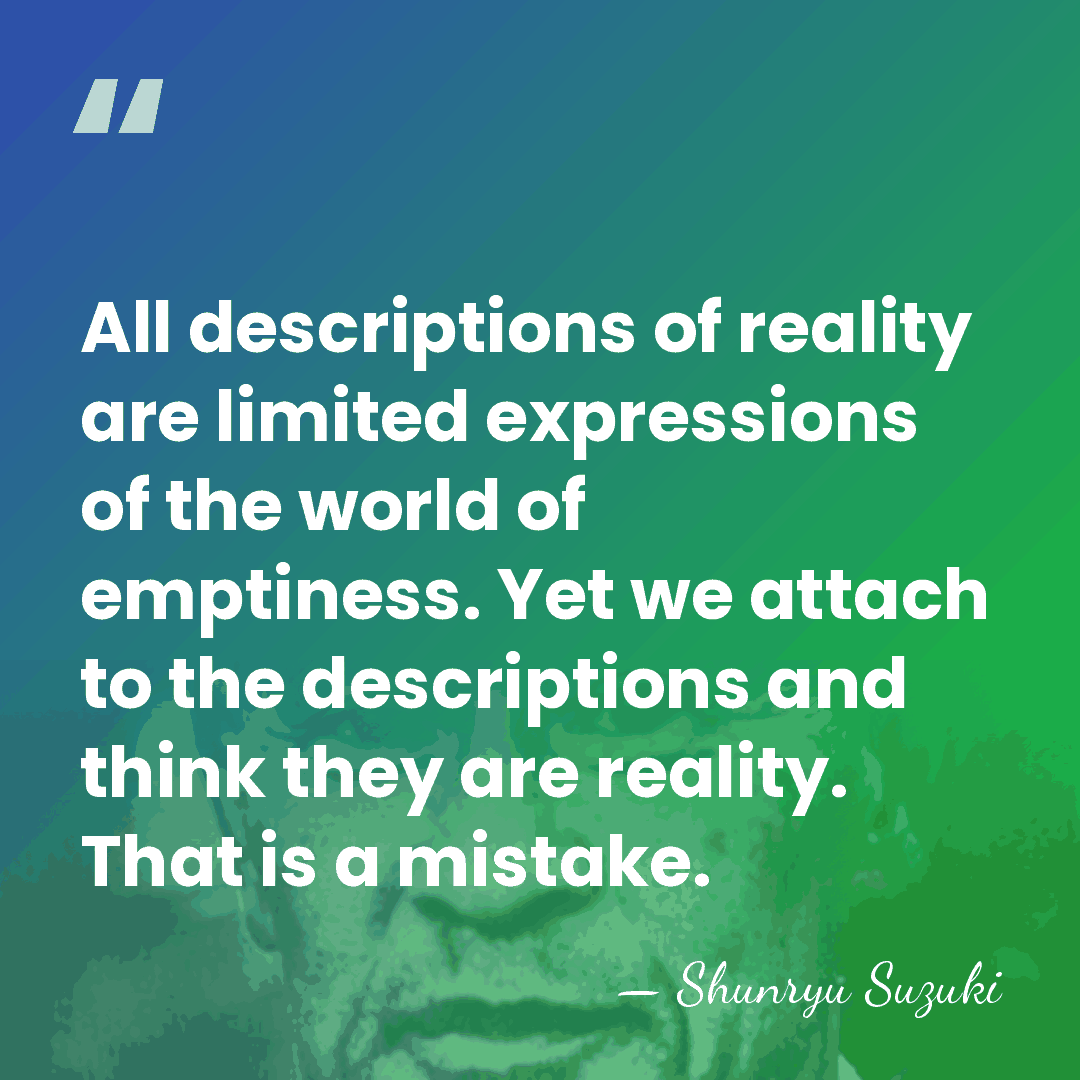 All descriptions of reality are limited expressions of the world of emptiness. Yet&hellip; - Shunryu Suzuki