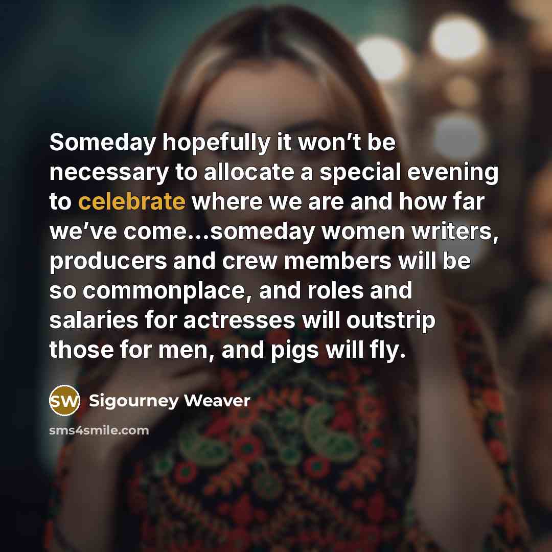 “Someday hopefully it won’t be necessary to allocate a special…” quote by Sigourney Weaver