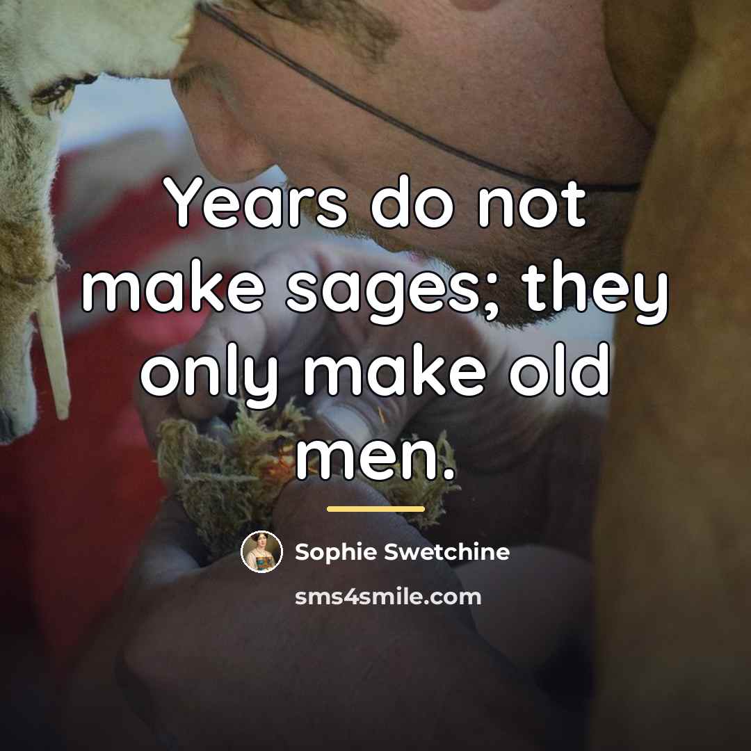 “Years do not make sages; they only make old men.…” quote by Sophie Swetchine