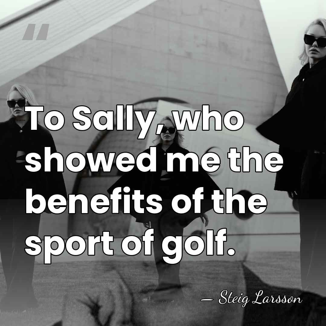 To Sally, who showed me the benefits of the sport of golf. - Steig Larsson