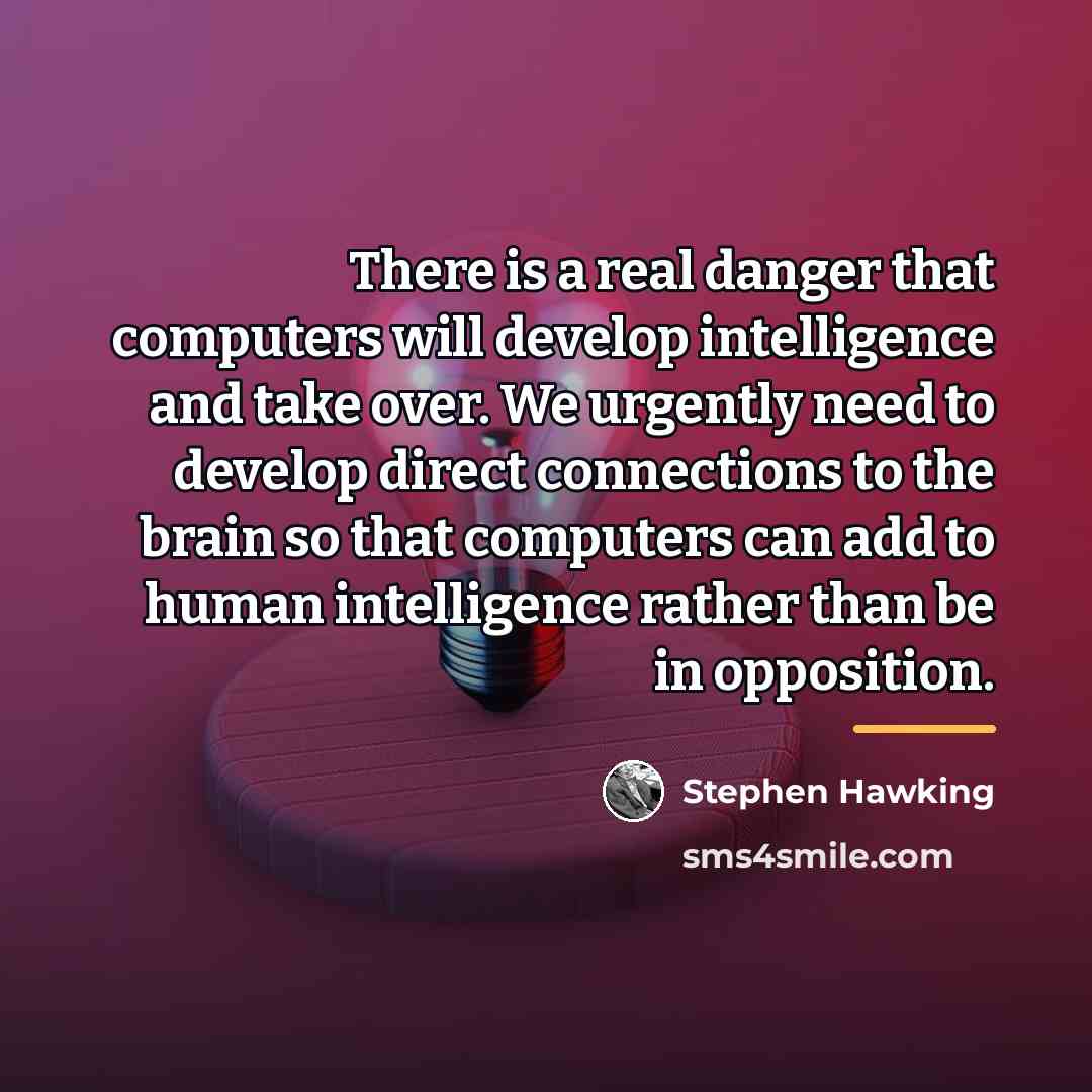 “There is a real danger that computers will develop intelligence…” quote by Stephen Hawking