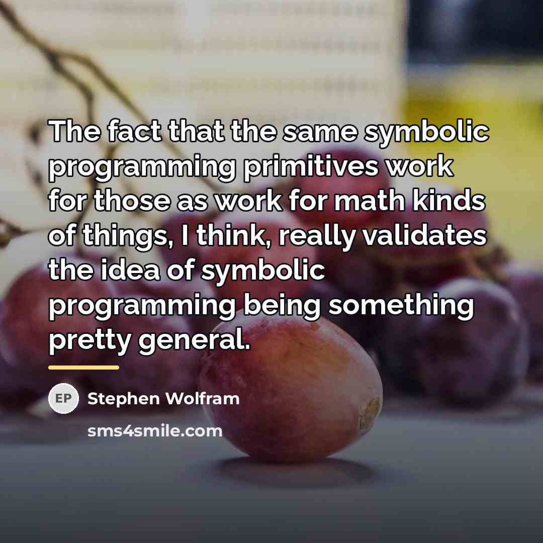 “The fact that the same symbolic programming primitives work for…” quote by Stephen Wolfram