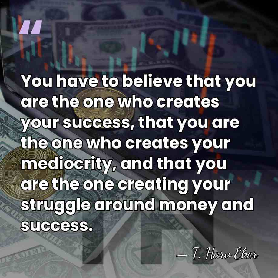 You have to believe that you are the one who creates your&hellip; - T. Harv Eker