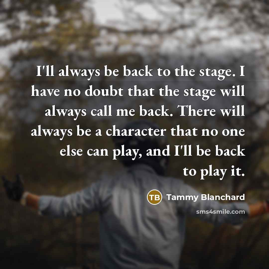 “I'll always be back to the stage. I have no…” quote by Tammy Blanchard