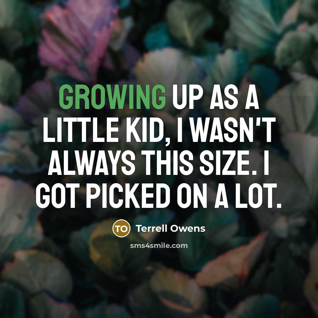 “Growing up as a little kid, I wasn't always this…” quote by Terrell Owens
