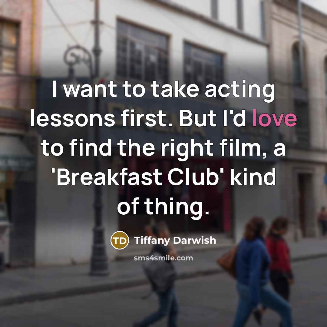 “I want to take acting lessons first. But I'd love…” quote by Tiffany Darwish