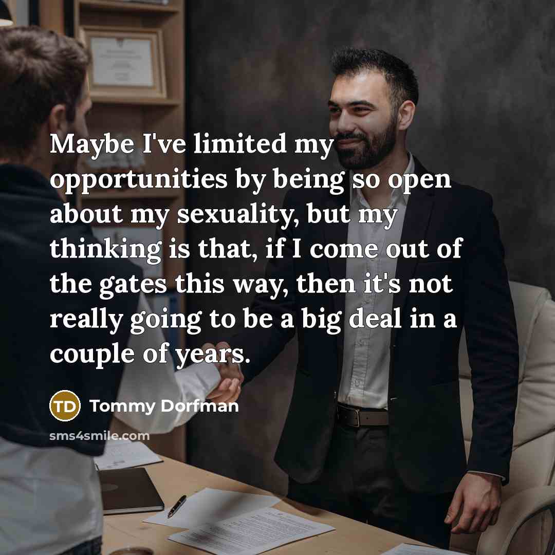 “Maybe I've limited my opportunities by being so open about…” quote by Tommy Dorfman