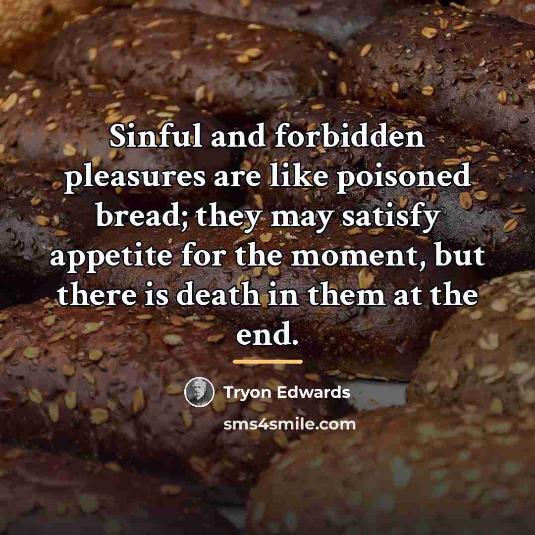 “Sinful and forbidden pleasures are like poisoned bread; they may…” quote by Tryon Edwards