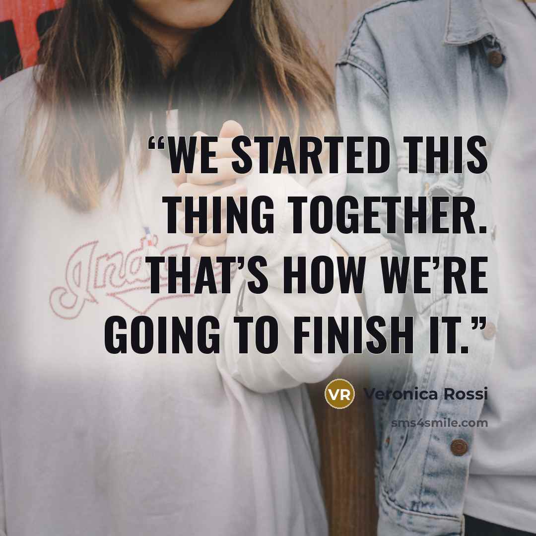 “We started this thing together. That’s how we’re going to finish it.” quote by Veronica Rossi