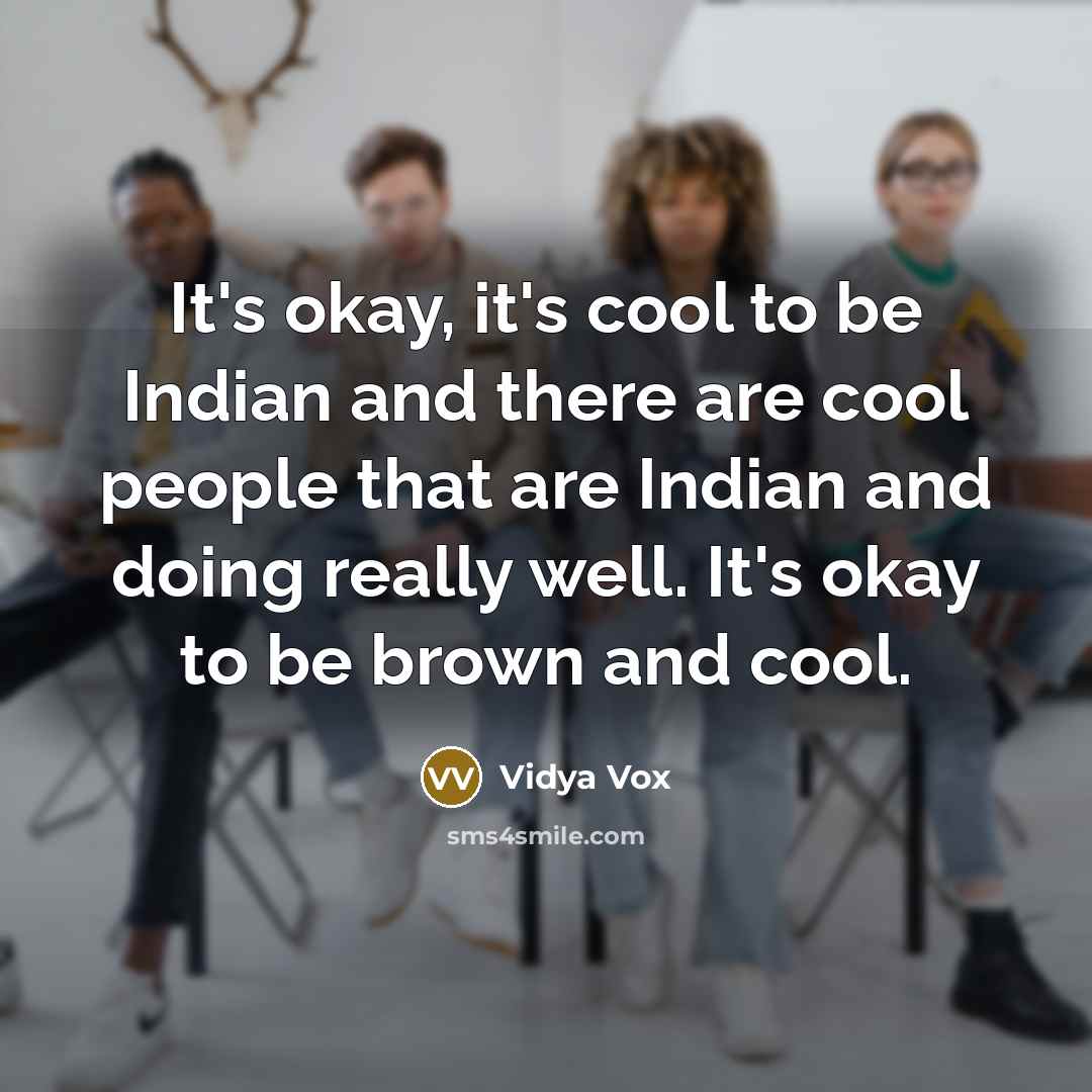 “It's okay, it's cool to be Indian and there are…” quote by Vidya Vox